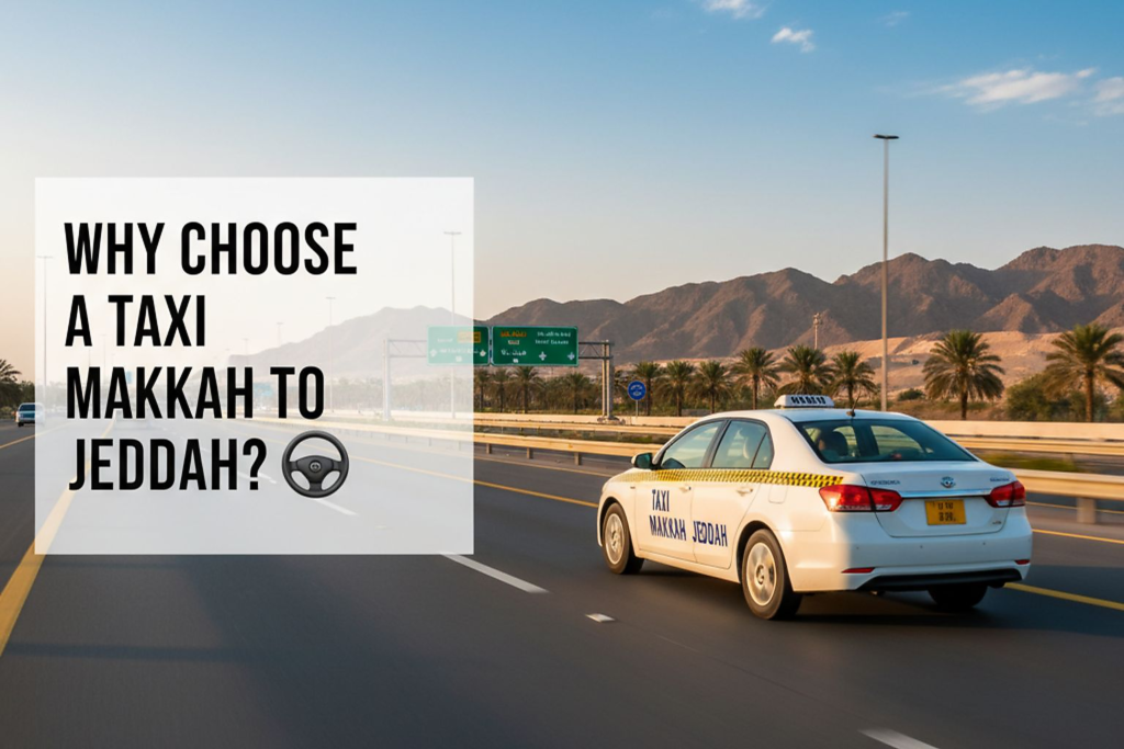 Jeddah to Makkah Taxi: 7 Proven Tips for a Smooth Ride